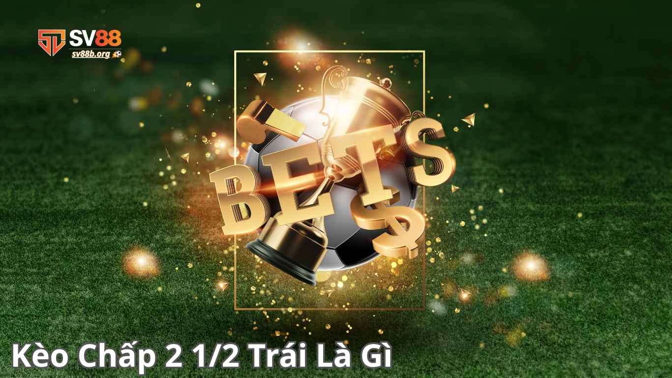 Kèo chấp 2 1/2 là gì?